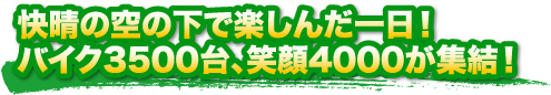 快晴の空の下で楽しんだ一日！バイク3,500台、笑顔4,000が集結！